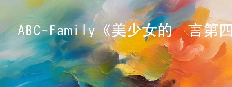 曹國良發布ABC-Family《美少女的謊言第四季》迅雷下載/在線觀看/百度云-都市/情感-美劇天堂